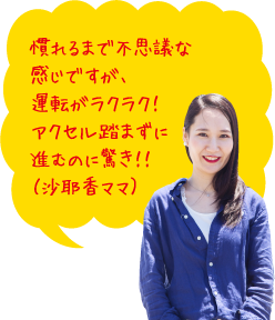 慣れるまで不思議な感じですが、運転がラクラク！アクセル踏まずに進むのに驚き！！（沙耶香ママ）